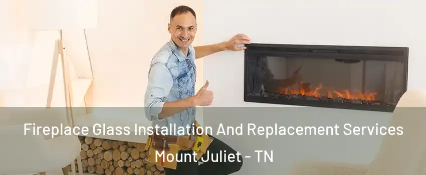  Fireplace Glass Installation And Replacement Services Mount Juliet - TN