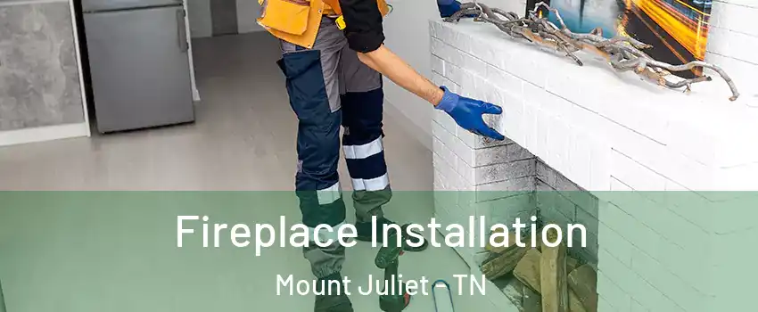  Fireplace Installation Mount Juliet - TN