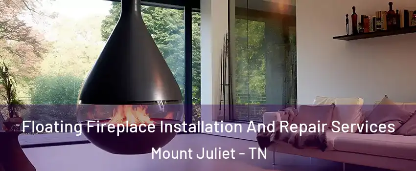Floating Fireplace Installation And Repair Services Mount Juliet - TN
