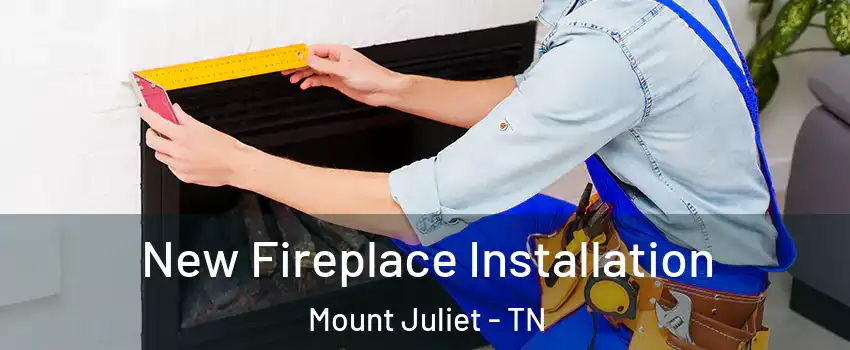  New Fireplace Installation Mount Juliet - TN