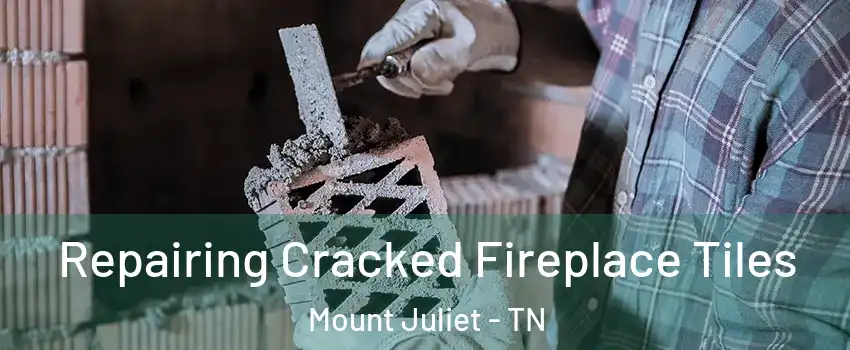  Repairing Cracked Fireplace Tiles Mount Juliet - TN