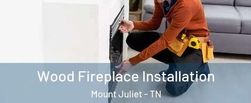  Wood Fireplace Installation Mount Juliet - TN